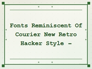Fonts for a Retro Hacker Aesthetic